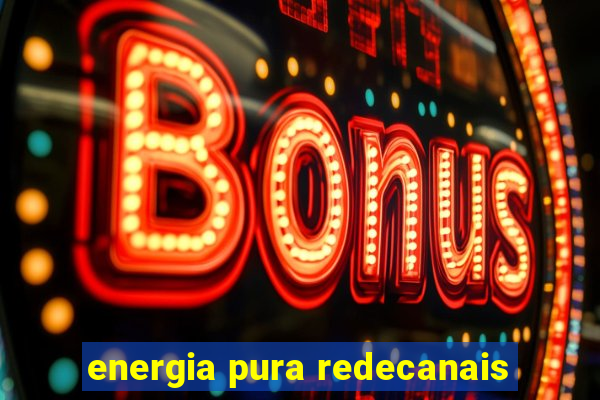 energia pura redecanais